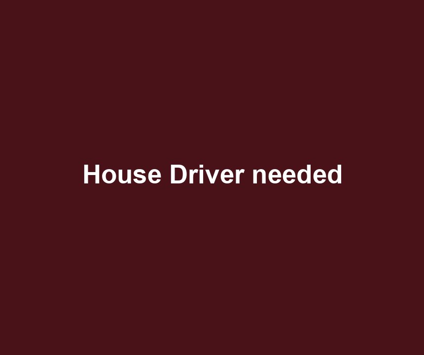 House Driver needed