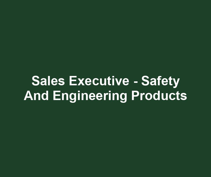 Sales Executive - Safety And Engineering Products