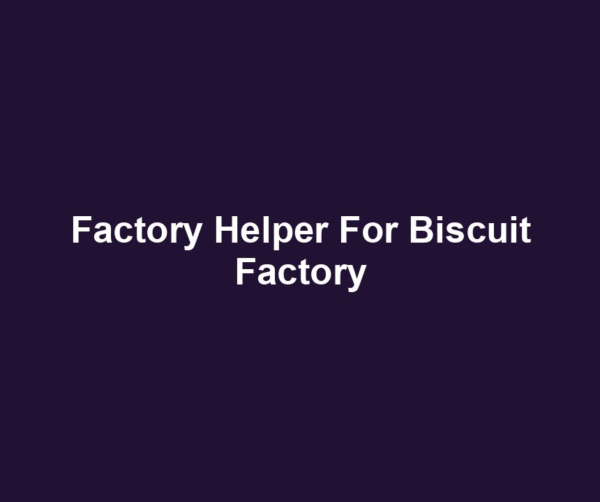 Factory Helper For Biscuit Factory