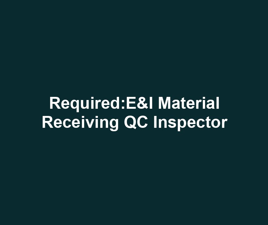 Required:E&I Material Receiving QC Inspector