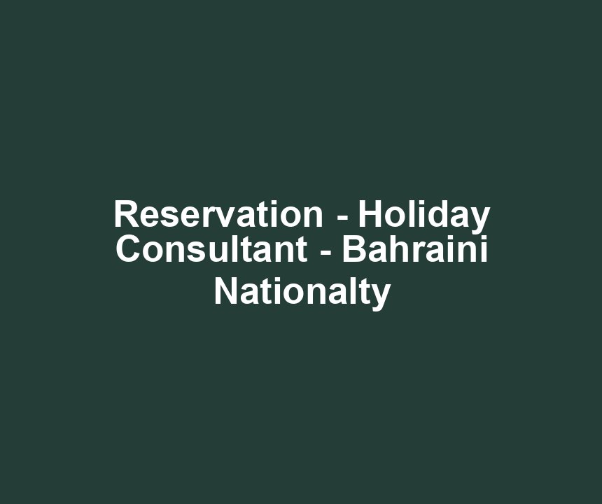 Reservation - Holiday Consultant - Bahraini Nationalty