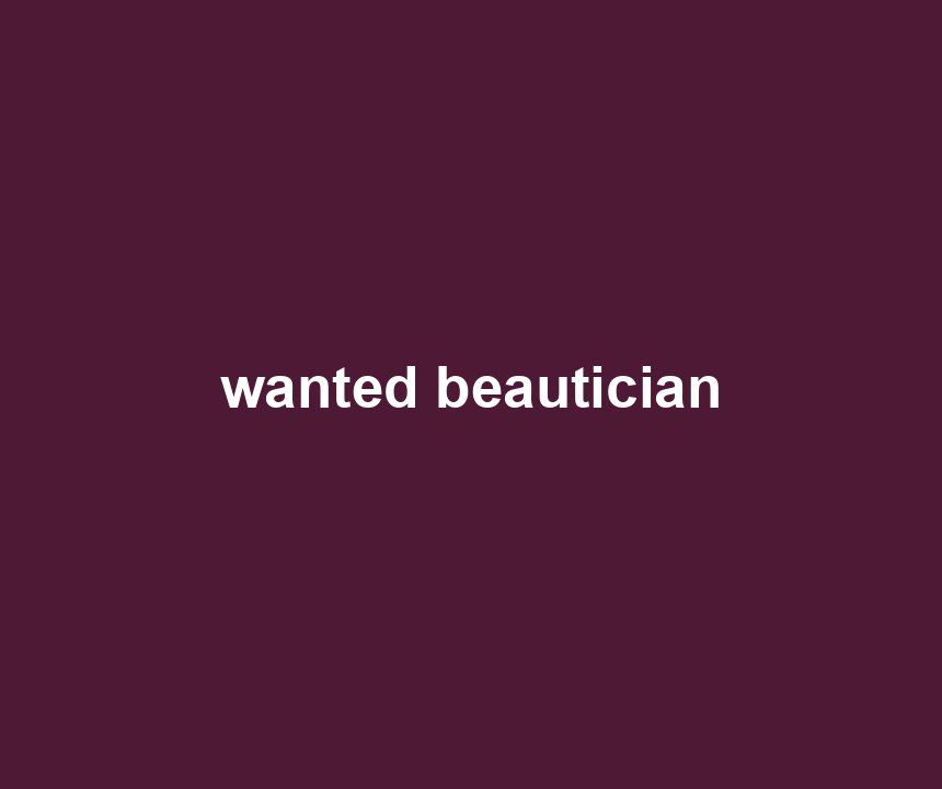 wanted beautician