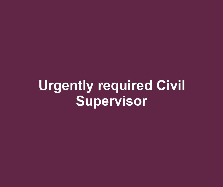 Urgently required Civil Supervisor