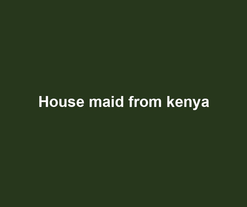 House maid from kenya