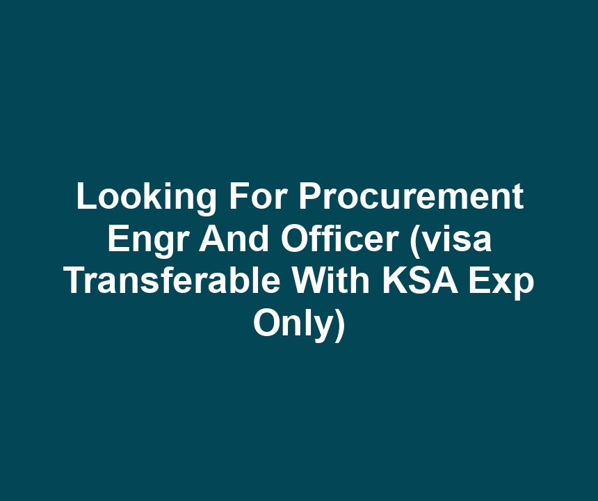 Looking For Procurement Engr And Officer (visa Transferable With KSA Exp Only)