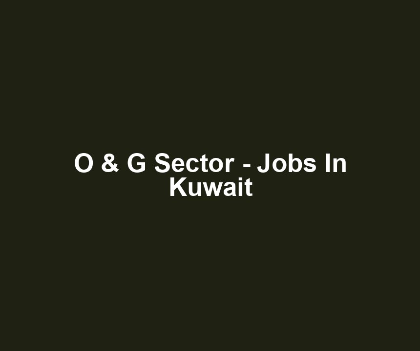 O & G Sector - Jobs In Kuwait