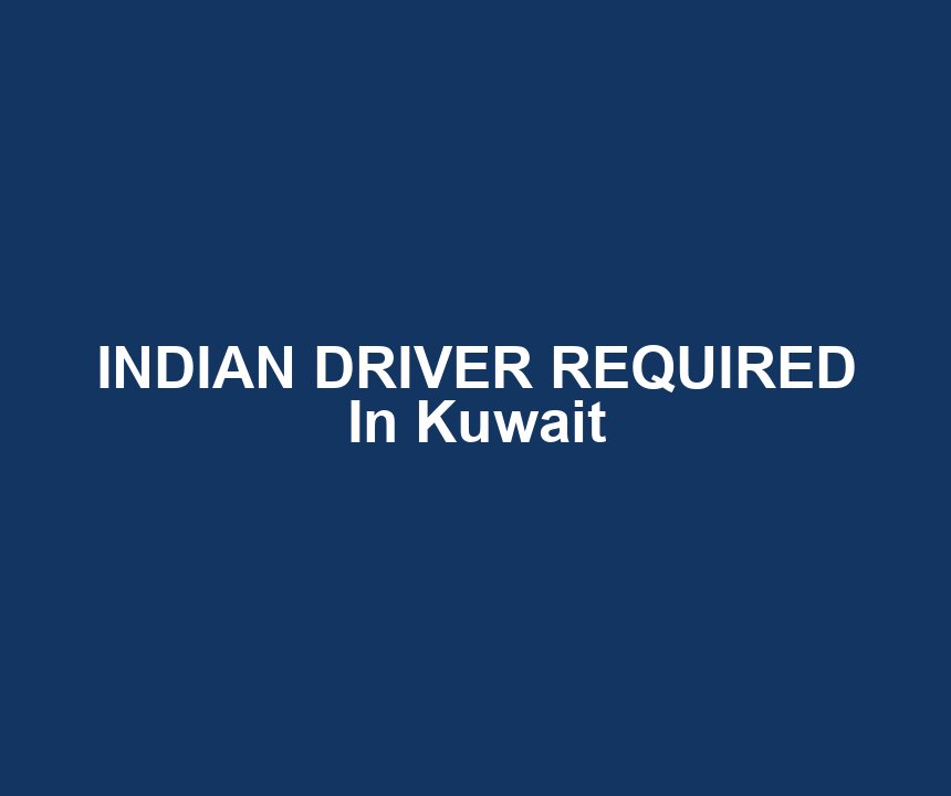 INDIAN DRIVER REQUIRED In Kuwait