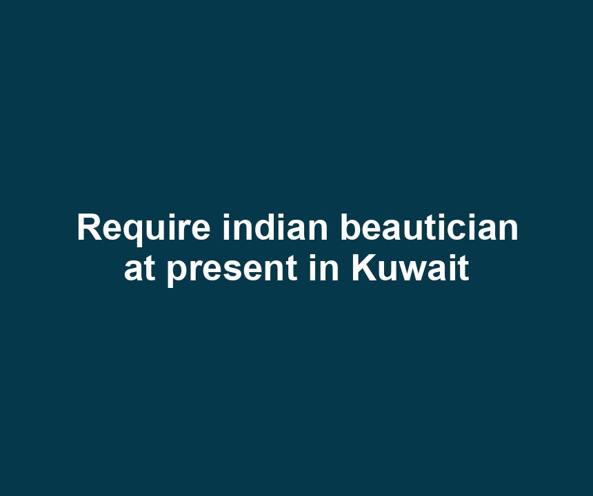 Require indian beautician at present in Kuwait