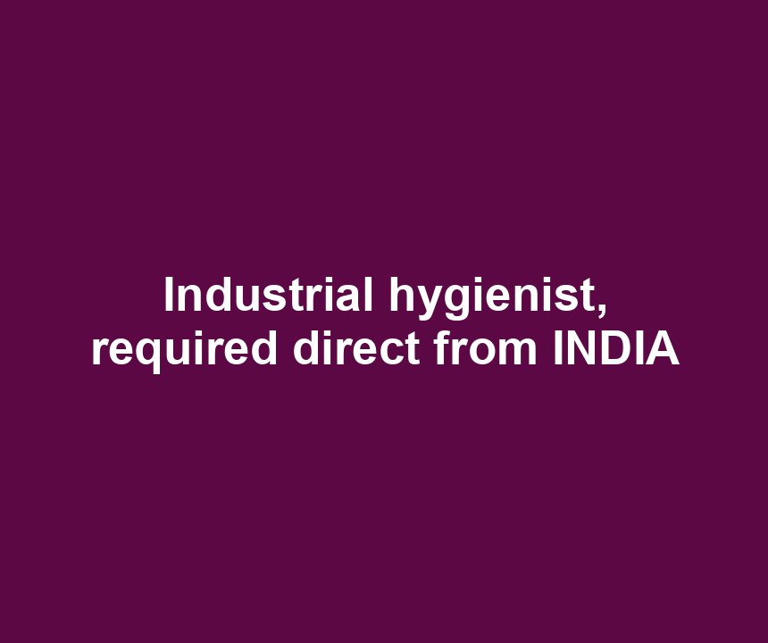 Industrial hygienist, required direct from INDIA