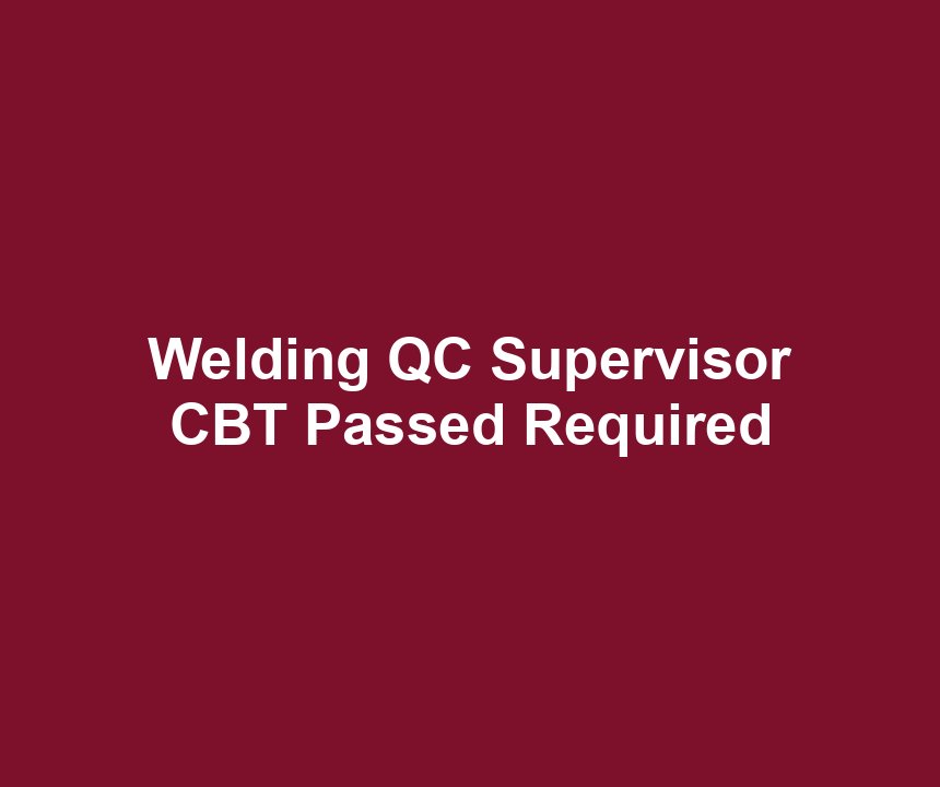 Welding QC Supervisor CBT Passed Required