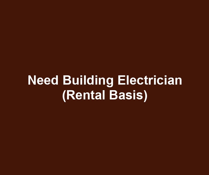 Need Building Electrician (Rental Basis)