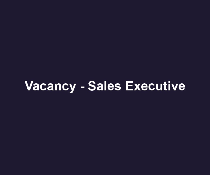 Vacancy - Sales Executive