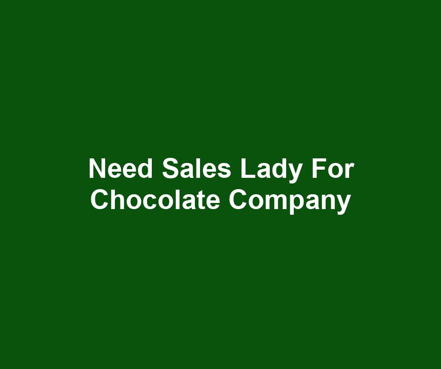 Need Sales Lady For Chocolate Company