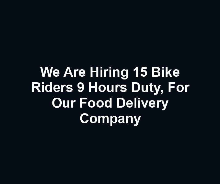 We Are Hiring 15 Bike Riders 9 Hours Duty, For Our Food Delivery Company