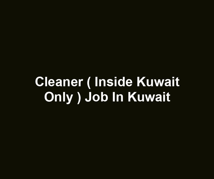 Cleaner ( Inside Kuwait Only ) Job In Kuwait