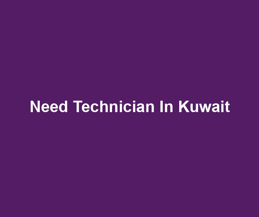 Need Technician In Kuwait