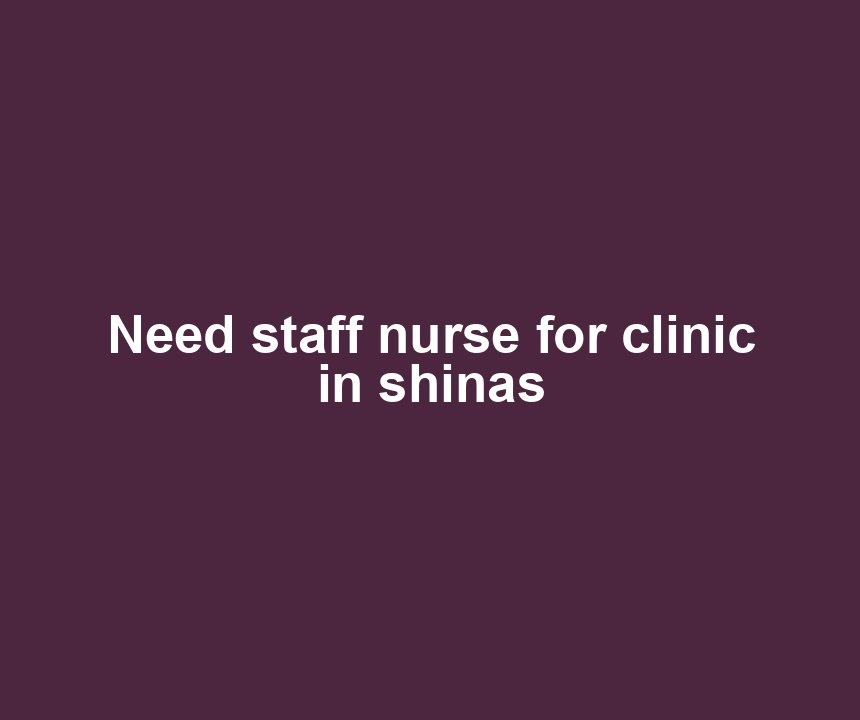 Need staff nurse for clinic in shinas