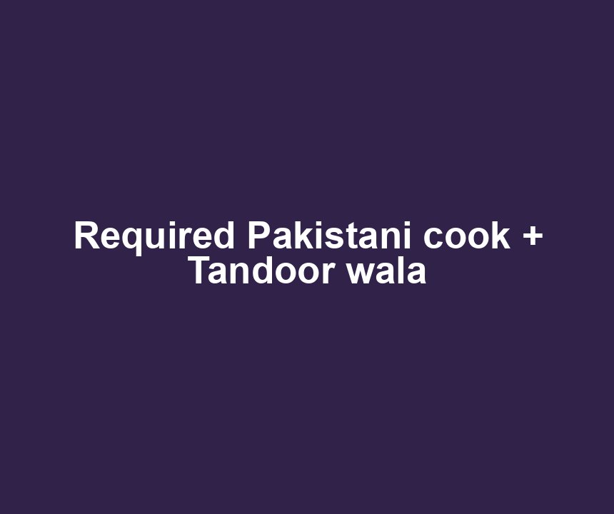 Required Pakistani cook + Tandoor wala