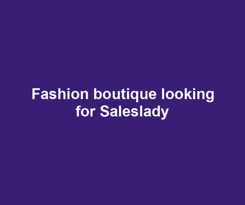 Fashion boutique looking for Saleslady