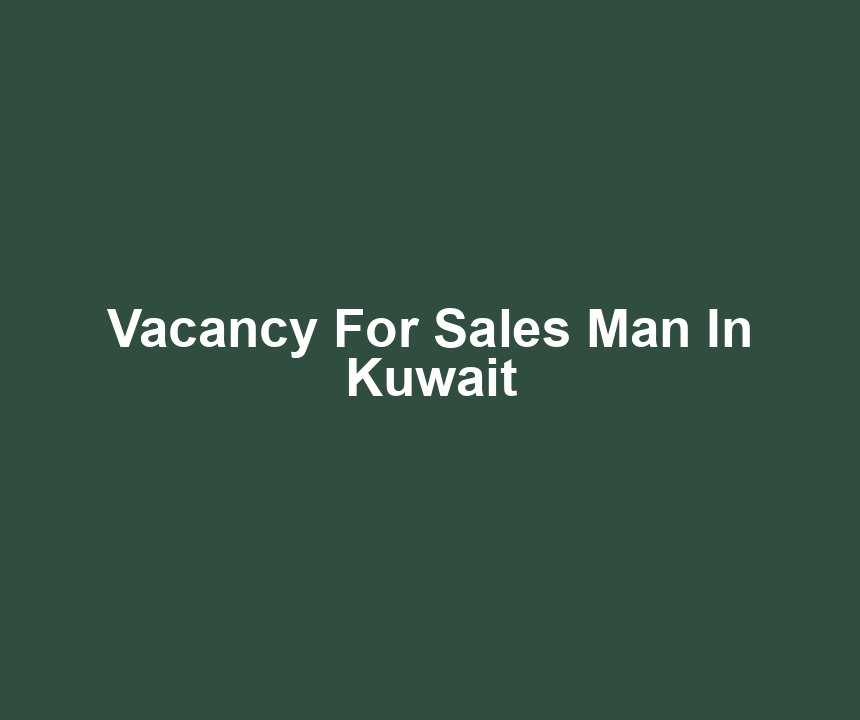 Vacancy For Sales Man In Kuwait