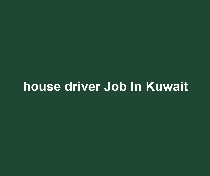 house driver Job In Kuwait