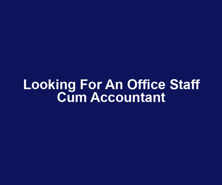 Looking For An Office Staff Cum Accountant