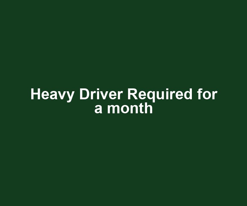 Heavy Driver Required for a month