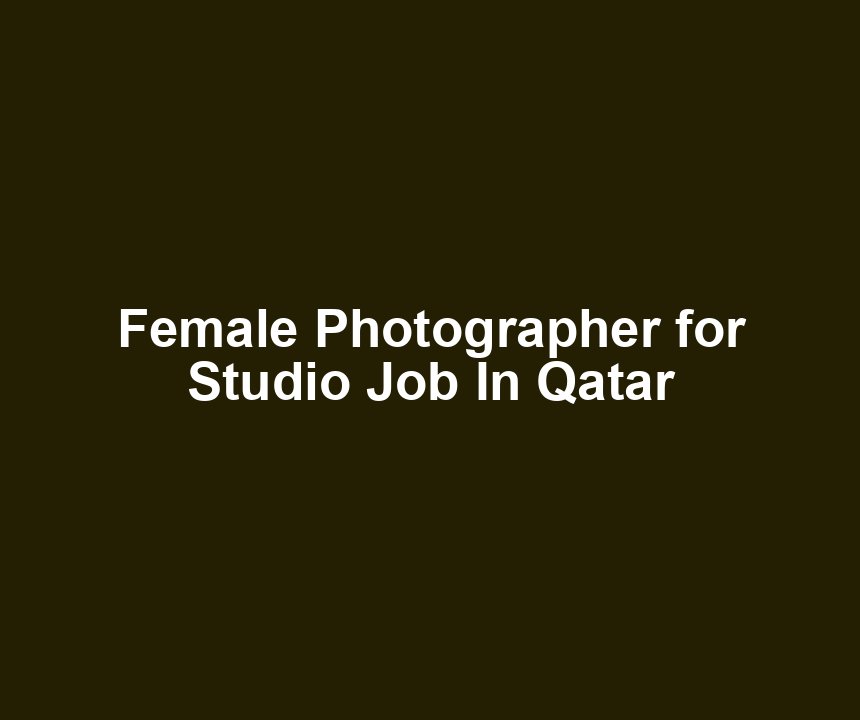Female Photographer for Studio Job In Qatar