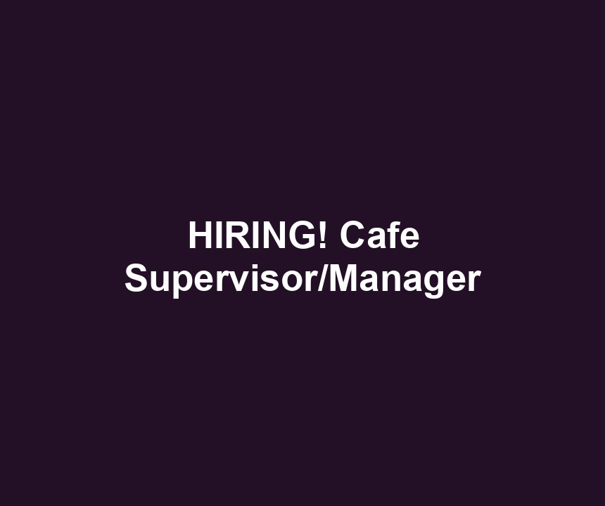 HIRING! Cafe Supervisor/Manager