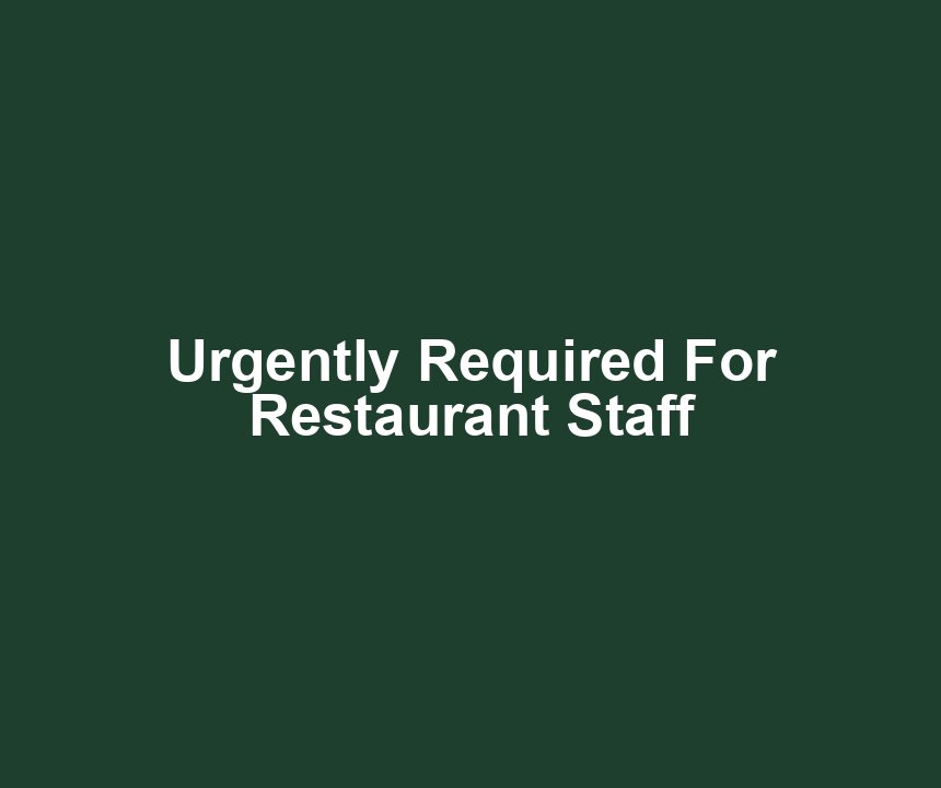 Urgently Required For Restaurant Staff
