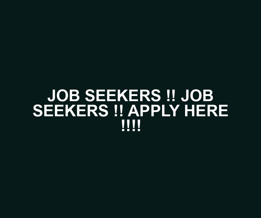 JOB SEEKERS !! JOB SEEKERS !! APPLY HERE !!!!
