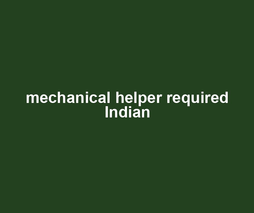 mechanical helper required Indian