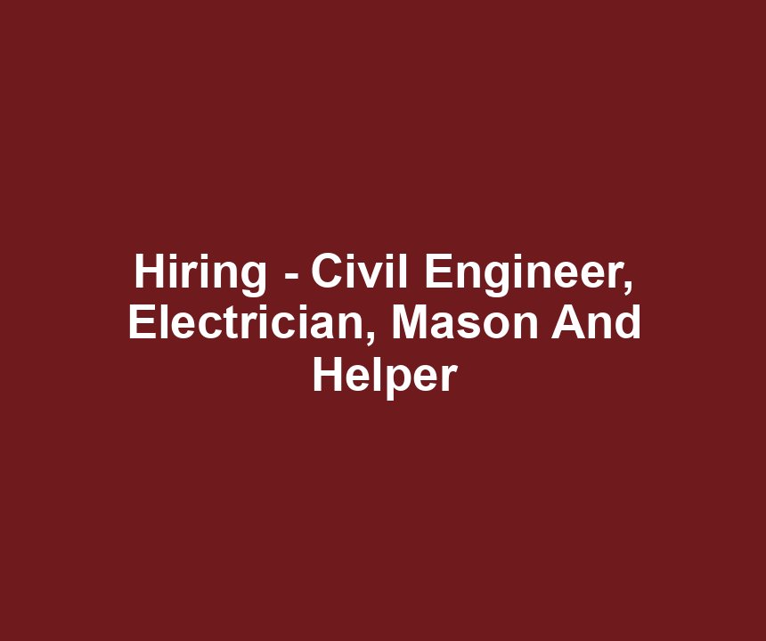 Hiring - Civil Engineer, Electrician, Mason And Helper