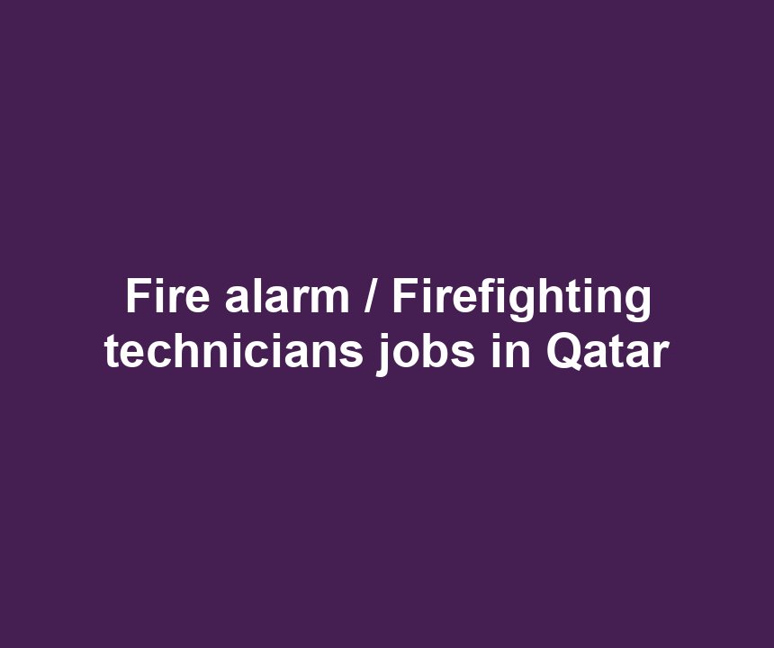 Fire alarm / Firefighting technicians jobs in Qatar