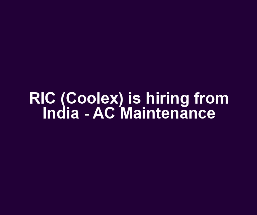 RIC (Coolex) is hiring from India - AC Maintenance