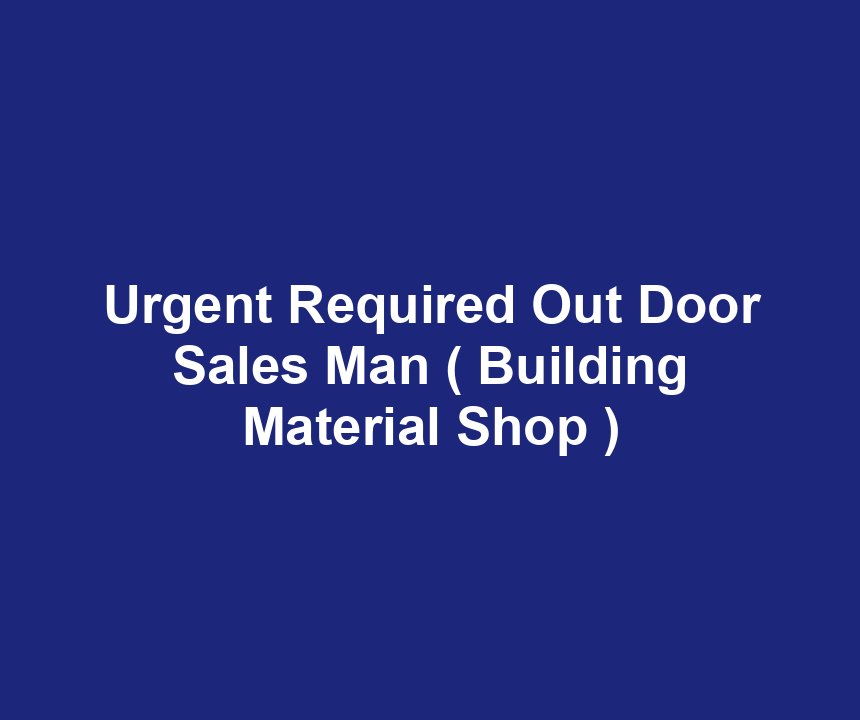 Urgent Required Out Door Sales Man ( Building Material Shop )