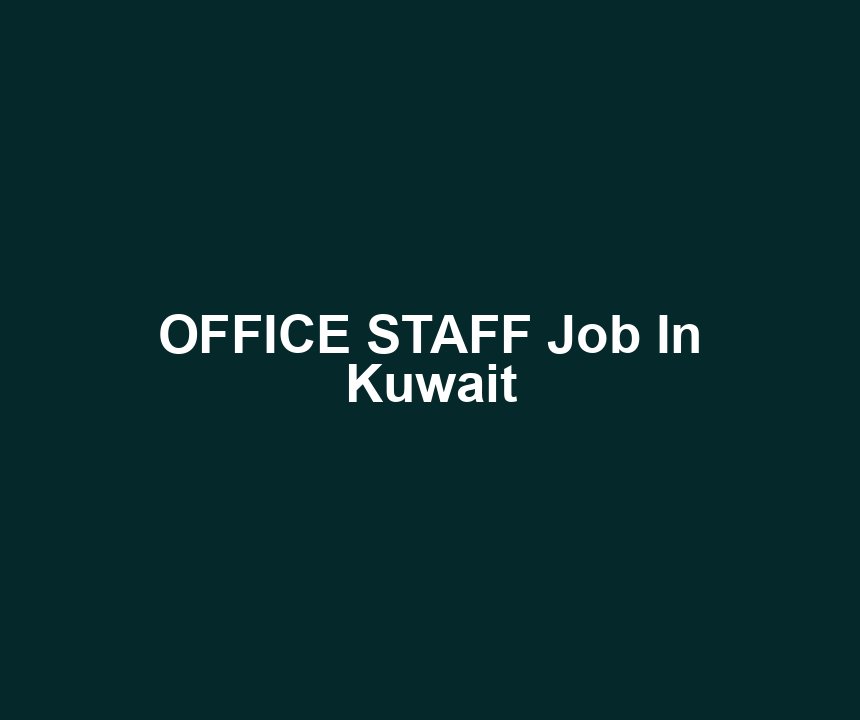 OFFICE STAFF Job In Kuwait