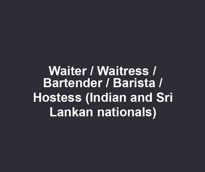Waiter / Waitress / Bartender / Barista / Hostess (Indian and Sri Lankan nationals)