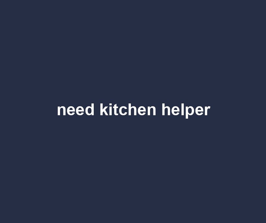 need kitchen helper