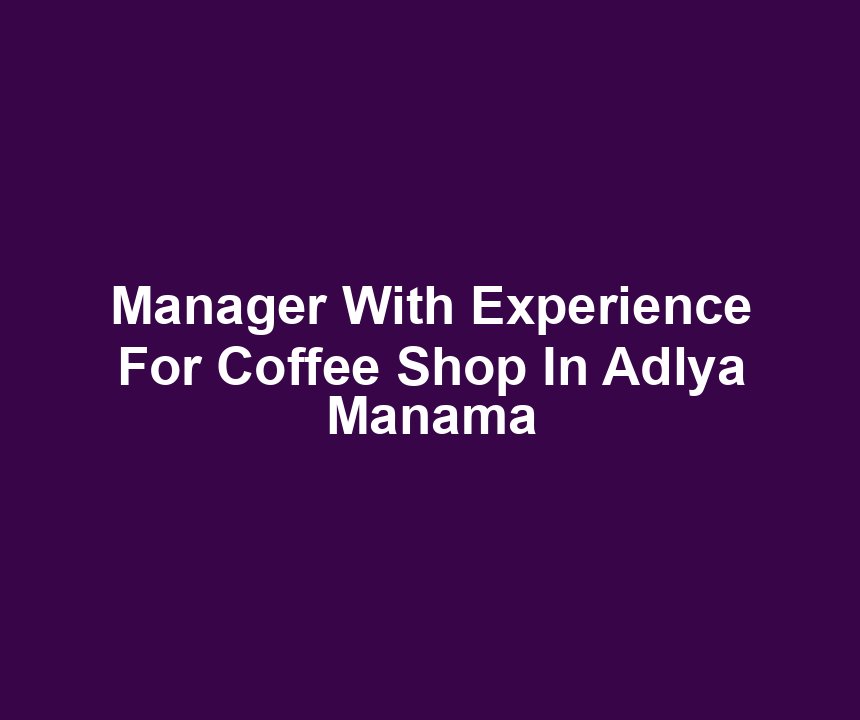 Manager With Experience For Coffee Shop In Adlya Manama