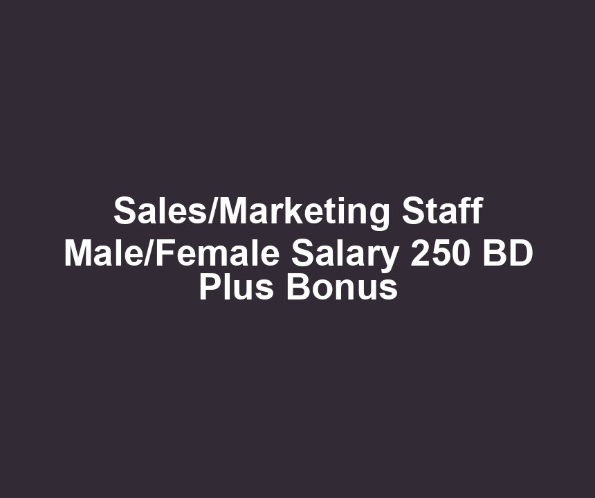 Sales/Marketing Staff Male/Female Salary 250 BD Plus Bonus