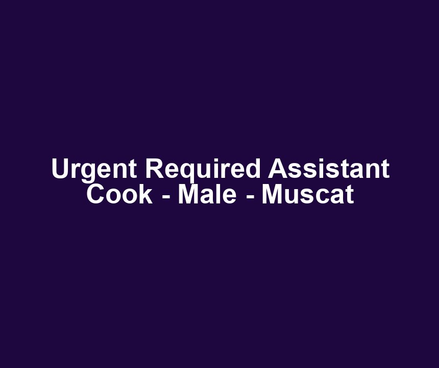Urgent Required Assistant Cook - Male - Muscat