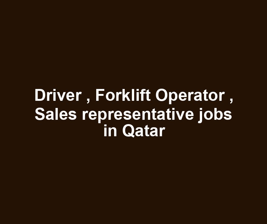 Driver , Forklift Operator , Sales representative jobs in Qatar