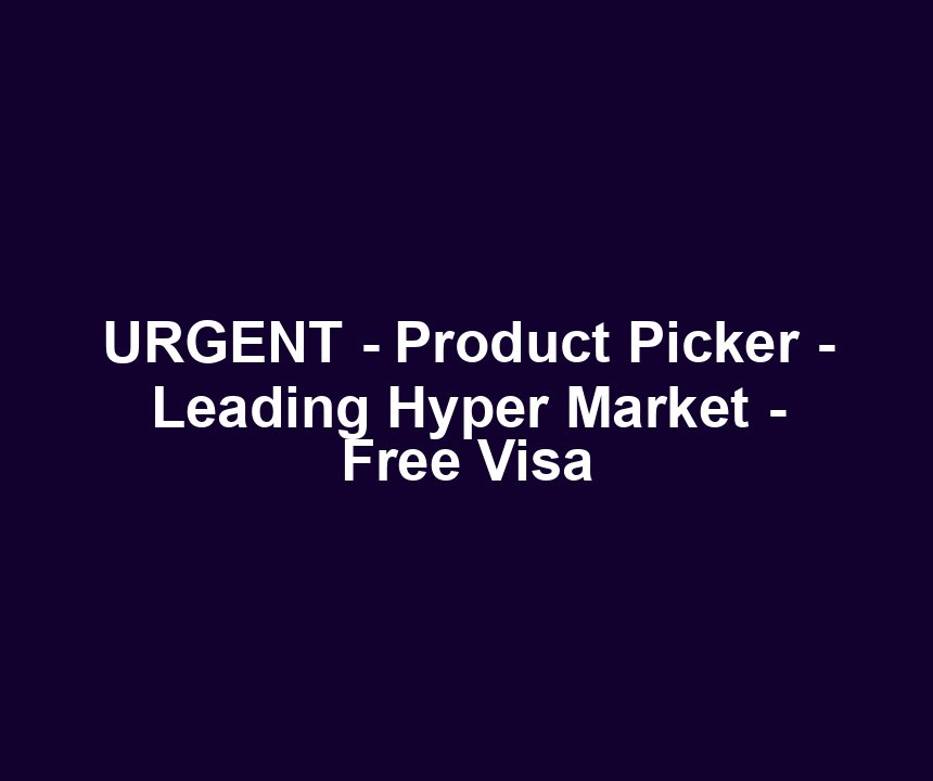 URGENT - Product Picker - Leading Hyper Market - Free Visa