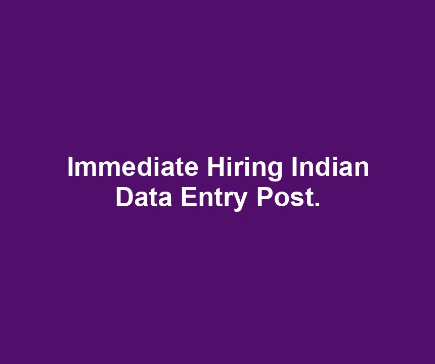 Immediate Hiring Indian Data Entry Post.