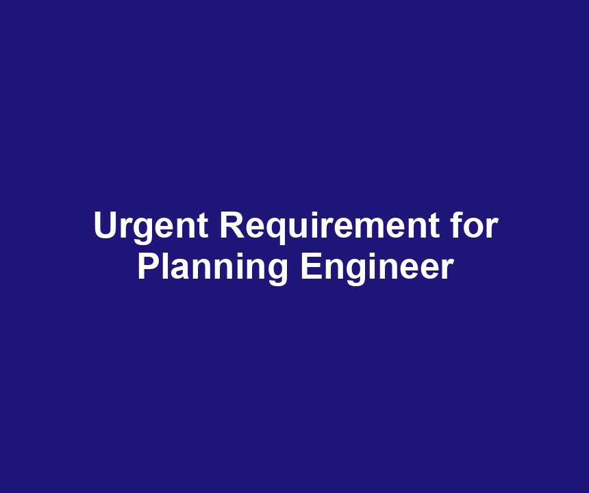 Urgent Requirement for Planning Engineer