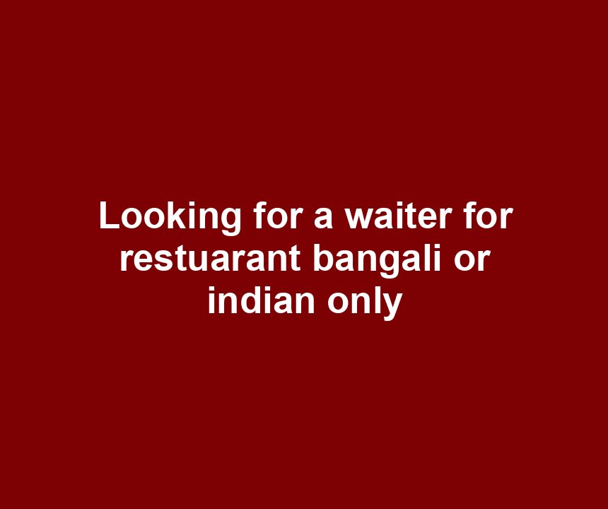 Looking for a waiter for restuarant bangali or indian only