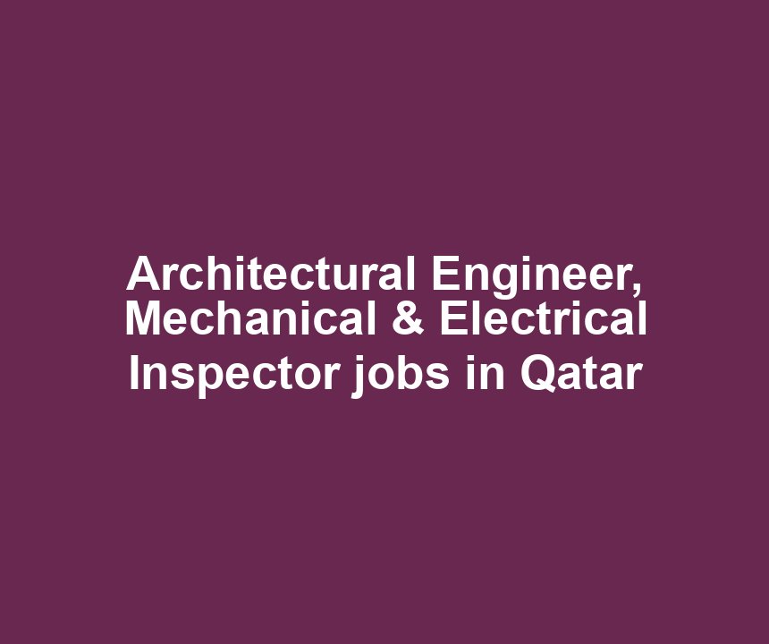 Architectural Engineer, Mechanical & Electrical Inspector jobs in Qatar
