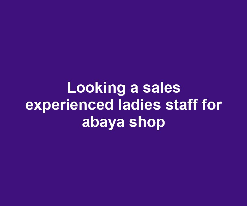 Looking a sales experienced ladies staff for abaya shop